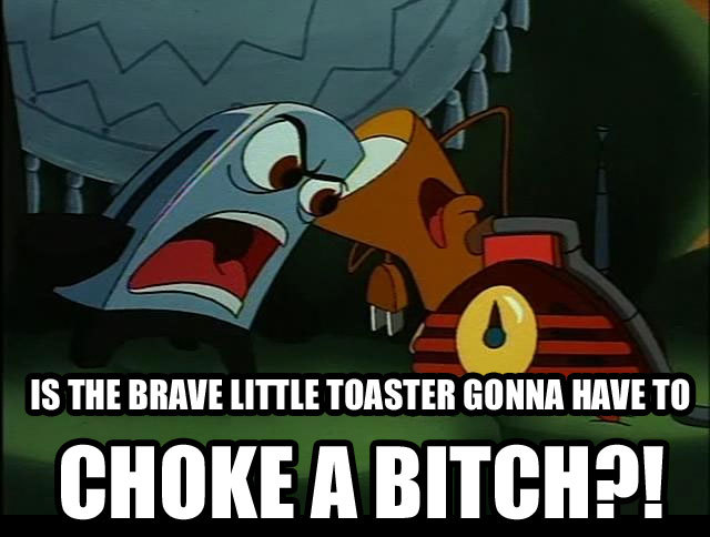 brave-little-toaster-choke-a-bitch.jpg